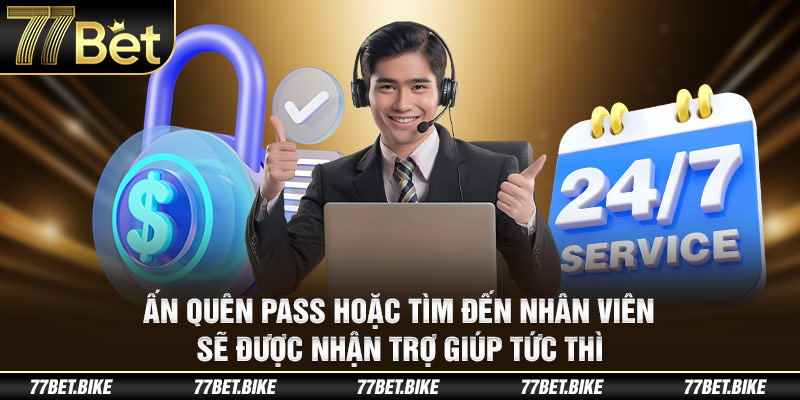 Ấn quên pass hoặc tìm đến nhân viên sẽ được nhận trợ giúp tức thì